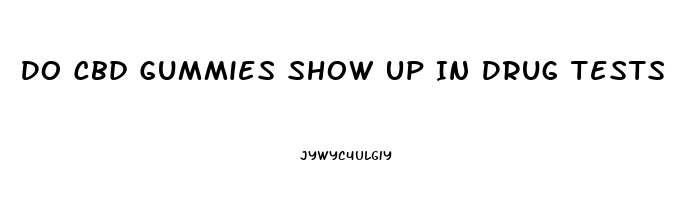 Do Cbd Gummies Show Up In Drug Tests