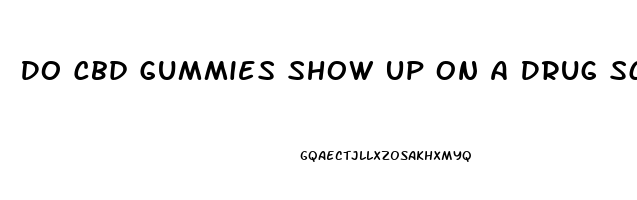 Do Cbd Gummies Show Up On A Drug Screen