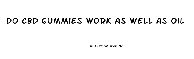 Do Cbd Gummies Work As Well As Oil