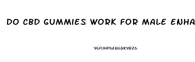 Do Cbd Gummies Work For Male Enhancement