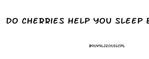 Do Cherries Help You Sleep Better