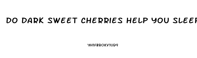 Do Dark Sweet Cherries Help You Sleep