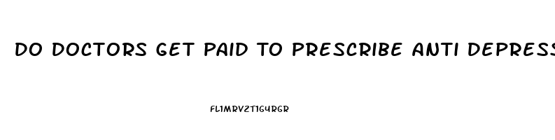Do Doctors Get Paid To Prescribe Anti Depressants