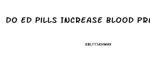 Do Ed Pills Increase Blood Pressure