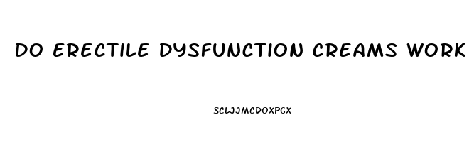 Do Erectile Dysfunction Creams Work