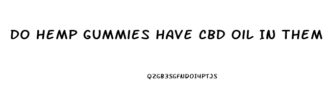 Do Hemp Gummies Have Cbd Oil In Them