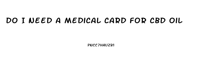 Do I Need A Medical Card For Cbd Oil