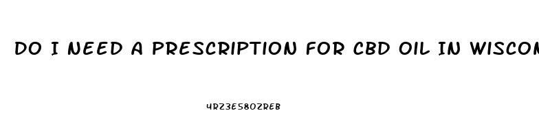 Do I Need A Prescription For Cbd Oil In Wisconsin