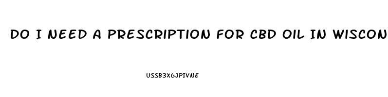 Do I Need A Prescription For Cbd Oil In Wisconsin