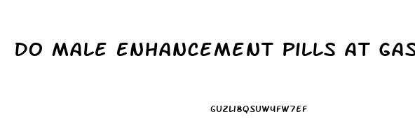 Do Male Enhancement Pills At Gas Stations Work