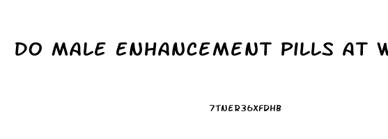 Do Male Enhancement Pills At Walmart Work