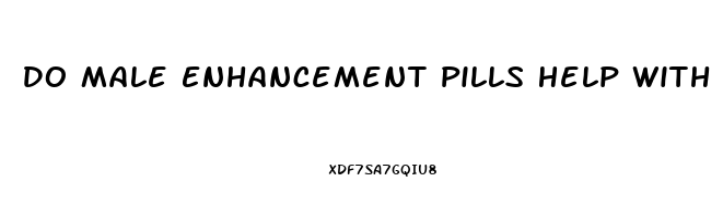 Do Male Enhancement Pills Help With Ed