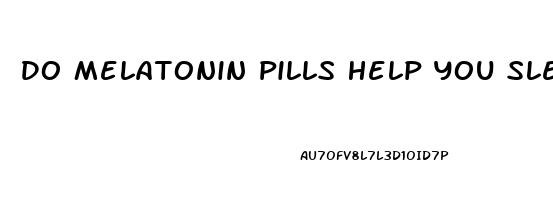 Do Melatonin Pills Help You Sleep