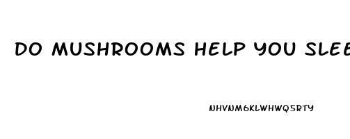 Do Mushrooms Help You Sleep