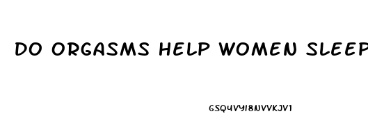 Do Orgasms Help Women Sleep