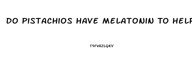 Do Pistachios Have Melatonin To Help You Sleep