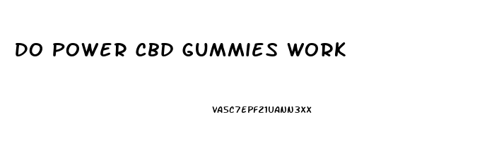 Do Power Cbd Gummies Work