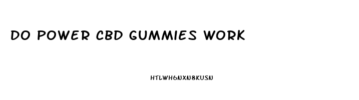 Do Power Cbd Gummies Work