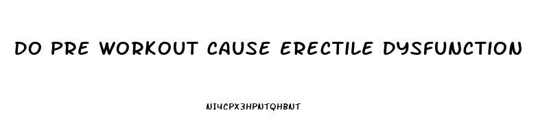 Do Pre Workout Cause Erectile Dysfunction