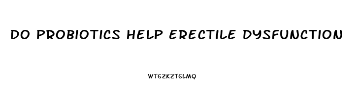 Do Probiotics Help Erectile Dysfunction