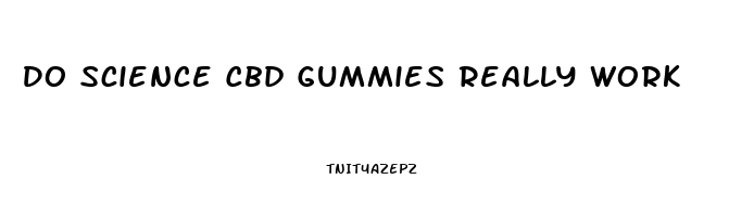 Do Science Cbd Gummies Really Work