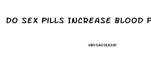 Do Sex Pills Increase Blood Pressure