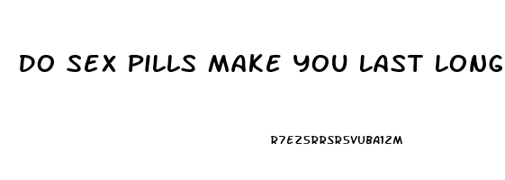 Do Sex Pills Make You Last Longer