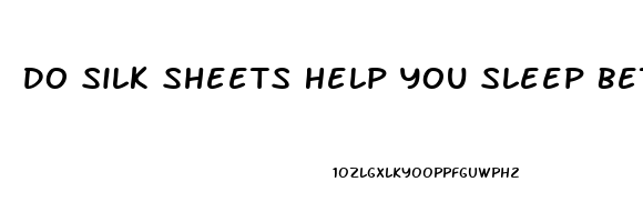 Do Silk Sheets Help You Sleep Better