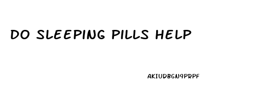 Do Sleeping Pills Help