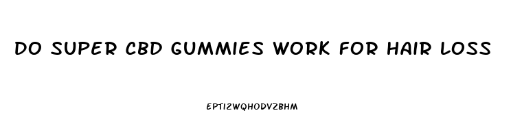 Do Super Cbd Gummies Work For Hair Loss