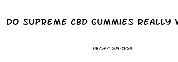 Do Supreme Cbd Gummies Really Work