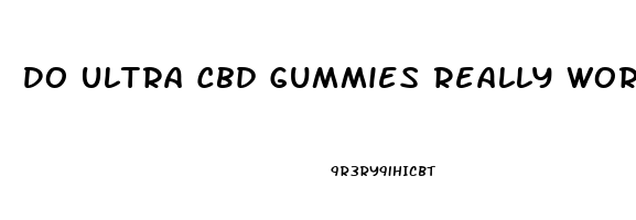 Do Ultra Cbd Gummies Really Work