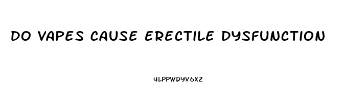 Do Vapes Cause Erectile Dysfunction