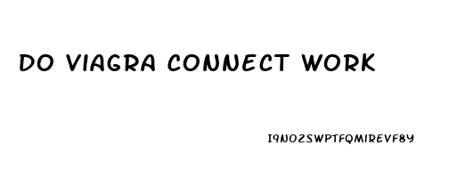 Do Viagra Connect Work