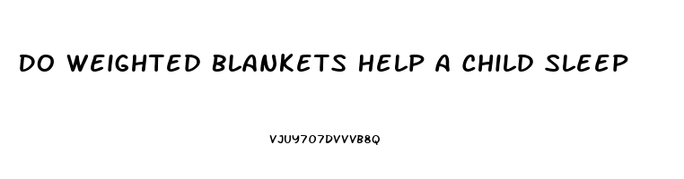 Do Weighted Blankets Help A Child Sleep