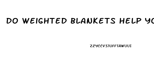 Do Weighted Blankets Help You Sleep Through The Night