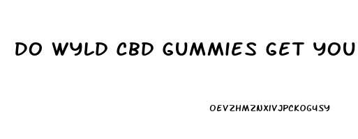 Do Wyld Cbd Gummies Get You High