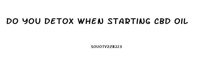 Do You Detox When Starting Cbd Oil