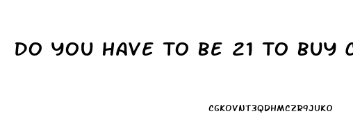 Do You Have To Be 21 To Buy Cbd Oil