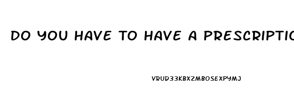 Do You Have To Have A Prescription For Cbd Oil
