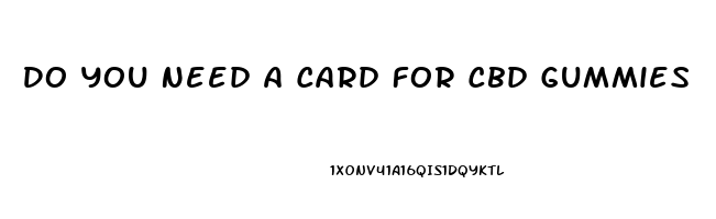 Do You Need A Card For Cbd Gummies