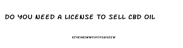 Do You Need A License To Sell Cbd Oil