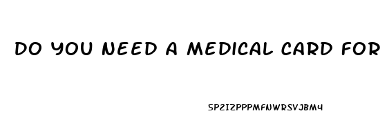 Do You Need A Medical Card For Cbd Oil In Michigan