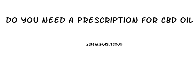 Do You Need A Prescription For Cbd Oil