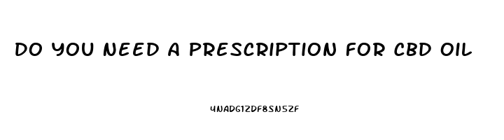 Do You Need A Prescription For Cbd Oil