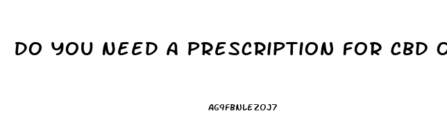 Do You Need A Prescription For Cbd Oil In California