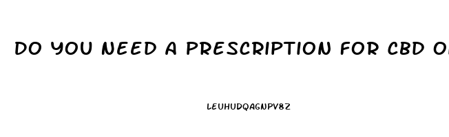 Do You Need A Prescription For Cbd Oil In California