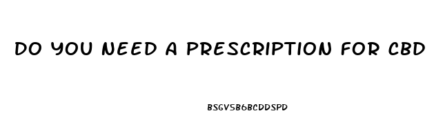 Do You Need A Prescription For Cbd Oil