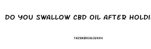 Do You Swallow Cbd Oil After Holding Under Tongue