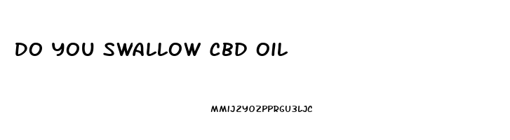 Do You Swallow Cbd Oil